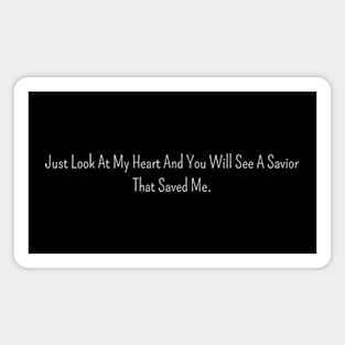 just look at my heart and you will see a savior that saved me. Magnet